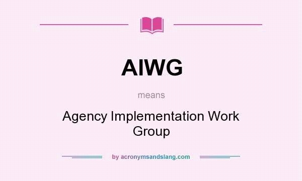 What does AIWG mean? It stands for Agency Implementation Work Group