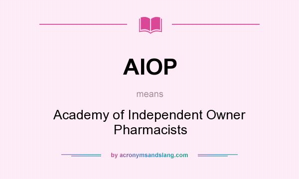 What does AIOP mean? It stands for Academy of Independent Owner Pharmacists
