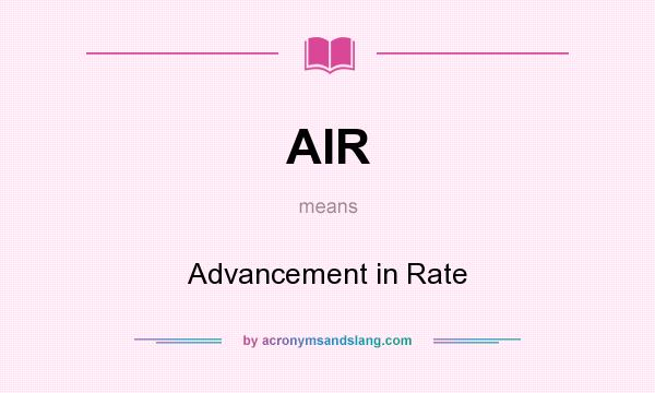 What does AIR mean? It stands for Advancement in Rate