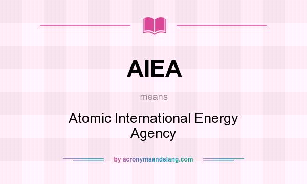 What does AIEA mean? It stands for Atomic International Energy Agency