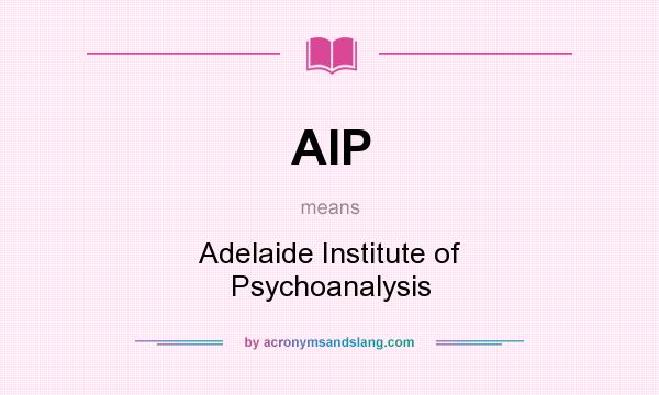 What does AIP mean? It stands for Adelaide Institute of Psychoanalysis