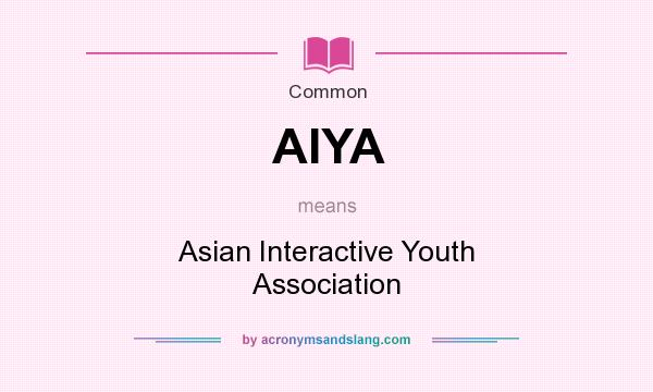 What does AIYA mean? It stands for Asian Interactive Youth Association