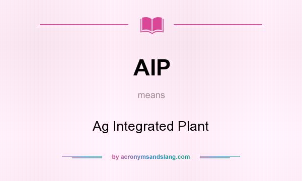 What does AIP mean? It stands for Ag Integrated Plant