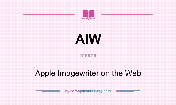What does AIW mean? It stands for Apple Imagewriter on the Web