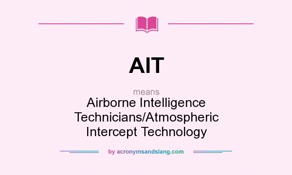 What does AIT mean? It stands for Airborne Intelligence Technicians/Atmospheric Intercept Technology