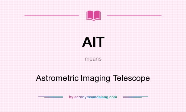 What does AIT mean? It stands for Astrometric Imaging Telescope