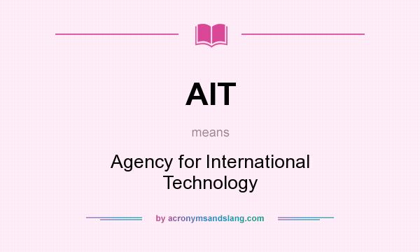 What does AIT mean? It stands for Agency for International Technology