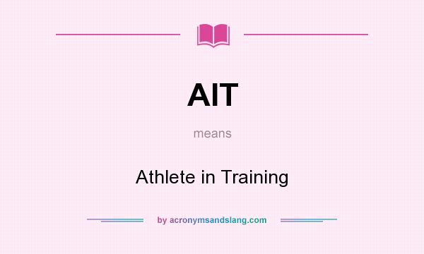 What does AIT mean? It stands for Athlete in Training