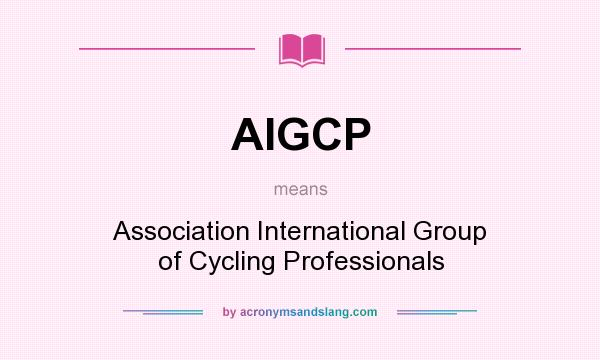 What does AIGCP mean? It stands for Association International Group of Cycling Professionals