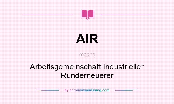 What does AIR mean? It stands for Arbeitsgemeinschaft Industrieller Runderneuerer