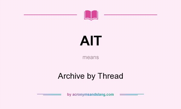 What does AIT mean? It stands for Archive by Thread