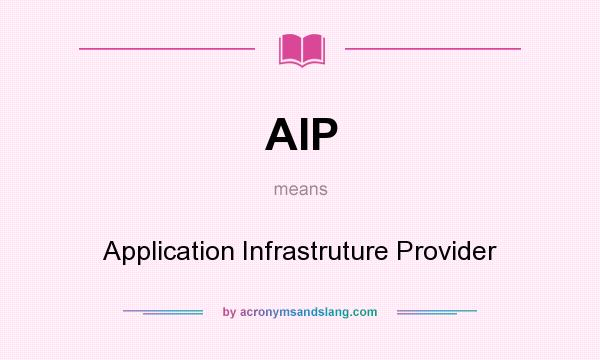What does AIP mean? It stands for Application Infrastruture Provider