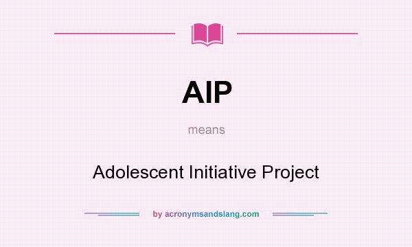 What does AIP mean? It stands for Adolescent Initiative Project