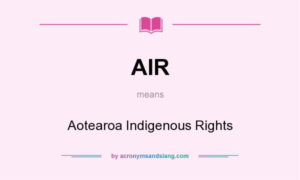 What does AIR mean? It stands for Aotearoa Indigenous Rights