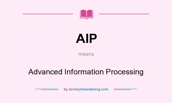 What does AIP mean? It stands for Advanced Information Processing