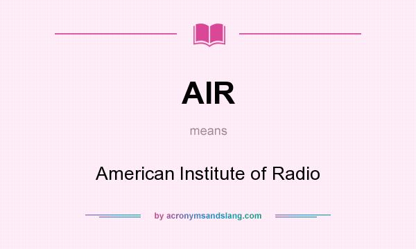 What does AIR mean? It stands for American Institute of Radio