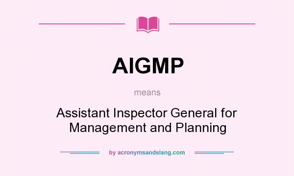 What does AIGMP mean? It stands for Assistant Inspector General for Management and Planning