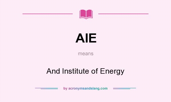 What does AIE mean? It stands for And Institute of Energy