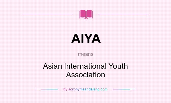 What does AIYA mean? It stands for Asian International Youth Association