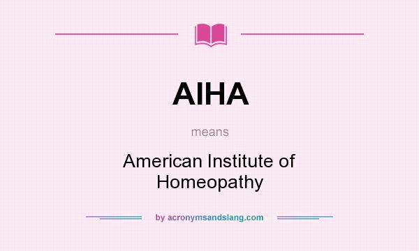 What does AIHA mean? It stands for American Institute of Homeopathy
