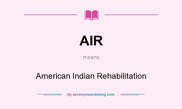 What does AIR mean? It stands for American Indian Rehabilitation