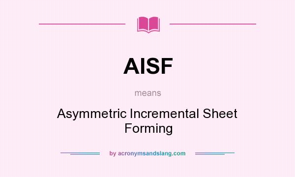 What does AISF mean? It stands for Asymmetric Incremental Sheet Forming