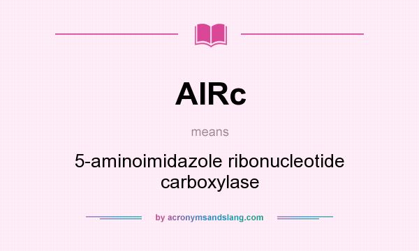 What does AIRc mean? It stands for 5-aminoimidazole ribonucleotide carboxylase