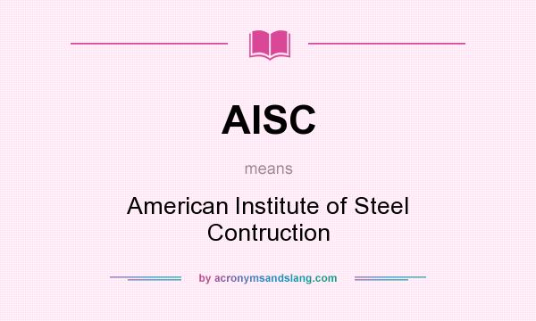 What does AISC mean? It stands for American Institute of Steel Contruction