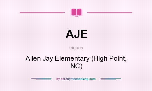 What does AJE mean? It stands for Allen Jay Elementary (High Point, NC)