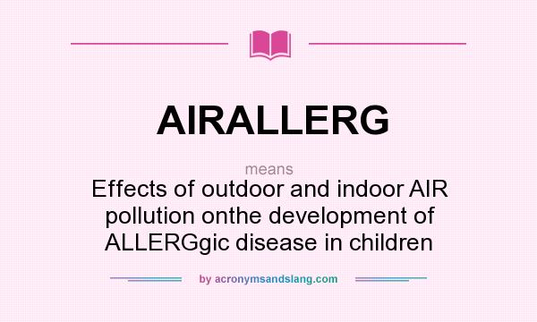 What does AIRALLERG mean? It stands for Effects of outdoor and indoor AIR pollution onthe development of ALLERGgic disease in children