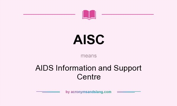 What does AISC mean? It stands for AIDS Information and Support Centre