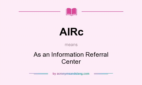 What does AIRc mean? It stands for As an Information Referral Center