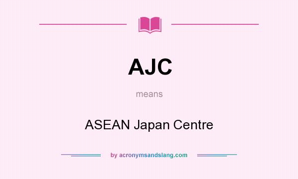 What does AJC mean? It stands for ASEAN Japan Centre