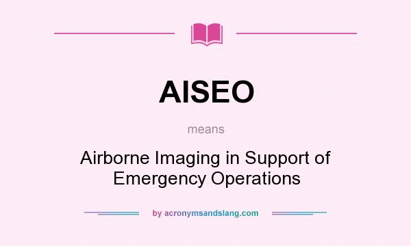 What does AISEO mean? It stands for Airborne Imaging in Support of Emergency Operations