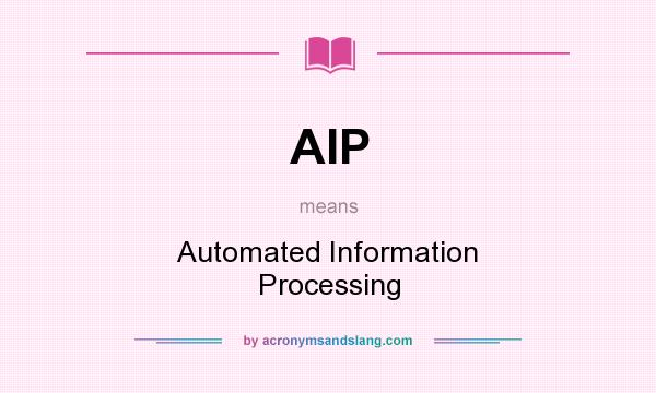 What does AIP mean? It stands for Automated Information Processing