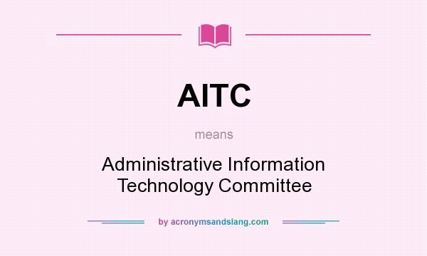 What does AITC mean? It stands for Administrative Information Technology Committee