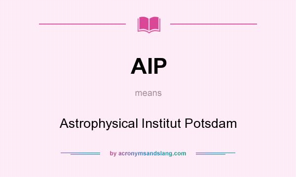 What does AIP mean? It stands for Astrophysical Institut Potsdam
