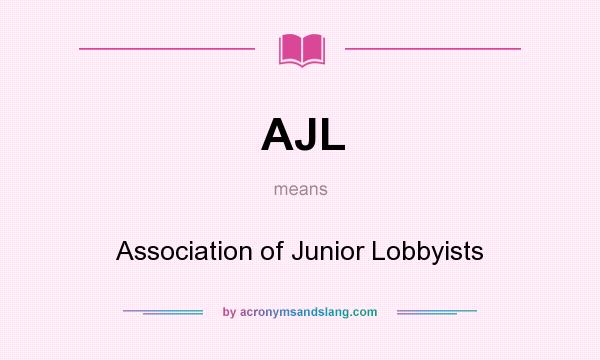 What does AJL mean? It stands for Association of Junior Lobbyists