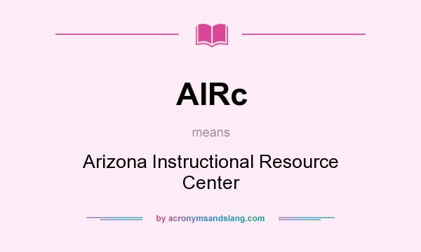 What does AIRc mean? It stands for Arizona Instructional Resource Center