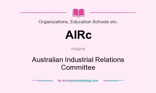 What does AIRc mean? It stands for Australian Industrial Relations Committee