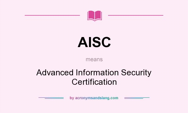 What does AISC mean? It stands for Advanced Information Security Certification