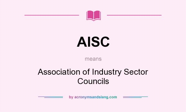 What does AISC mean? It stands for Association of Industry Sector Councils