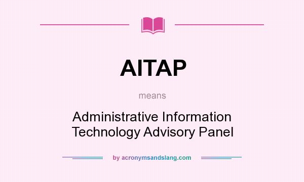 What does AITAP mean? It stands for Administrative Information Technology Advisory Panel