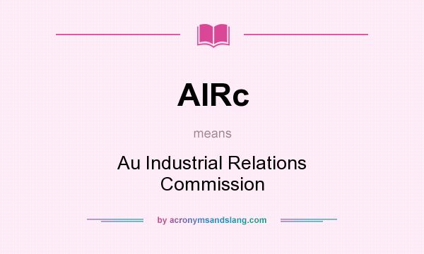 What does AIRc mean? It stands for Au Industrial Relations Commission
