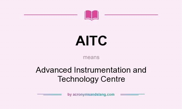 What does AITC mean? It stands for Advanced Instrumentation and Technology Centre