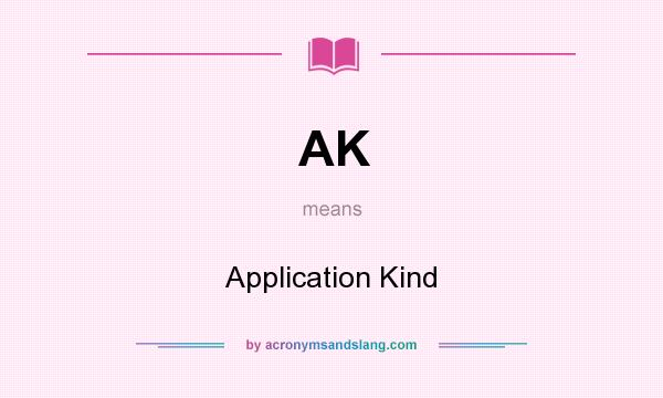 What does AK mean? It stands for Application Kind