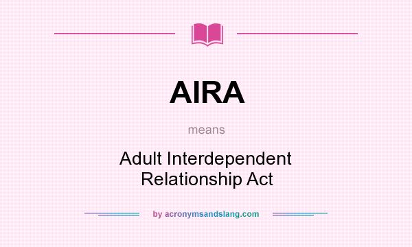What does AIRA mean? It stands for Adult Interdependent Relationship Act