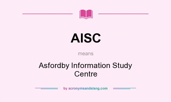 What does AISC mean? It stands for Asfordby Information Study Centre