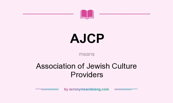 What does AJCP mean? It stands for Association of Jewish Culture Providers