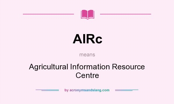 What does AIRc mean? It stands for Agricultural Information Resource Centre